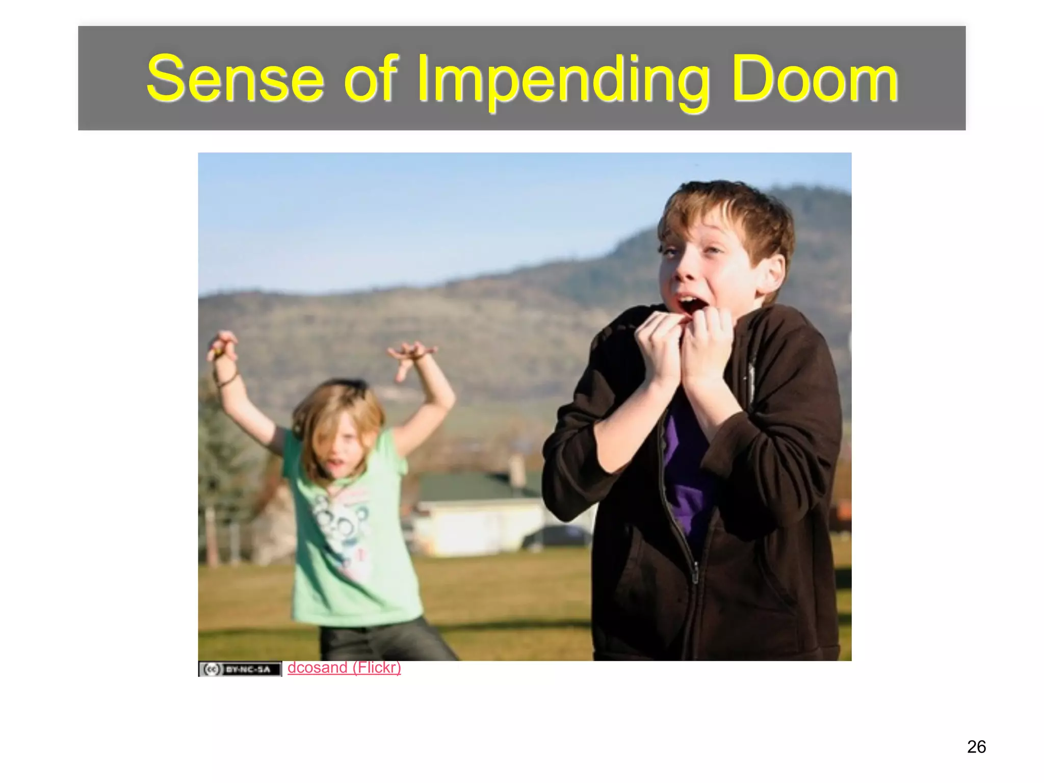 Sense of Impending Doom 
26 
dcosand (Flickr) 
 