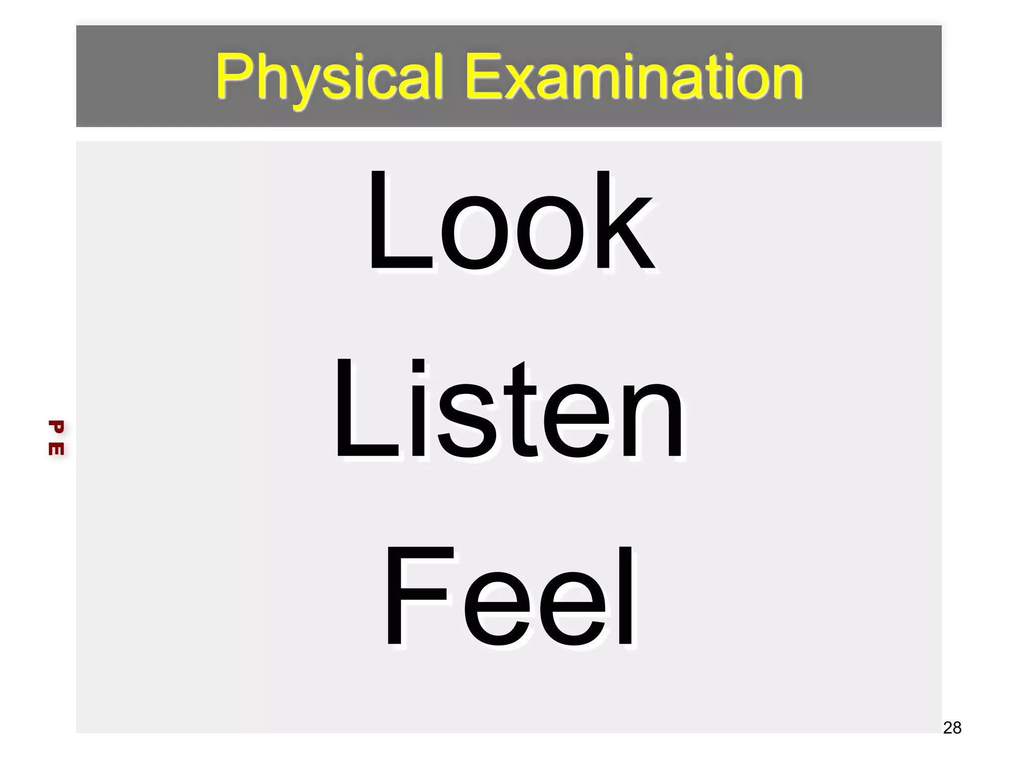 Physical Examination 
Look 
Listen 
Feel 
P E 
28 
 