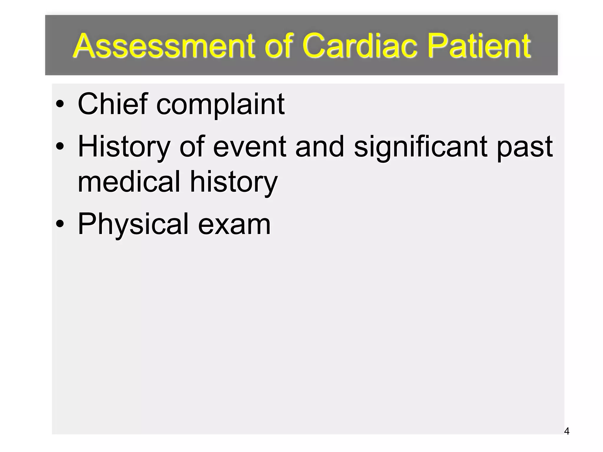 Assessment of Cardiac Patient 
• Chief complaint 
• History of event and significant past 
medical history 
• Physical exam 
4 
 
