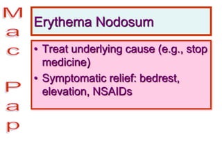 Erythema Nodosum
• Treat underlying cause (e.g., stop
medicine)
• Symptomatic relief: bedrest,
elevation, NSAIDs
 