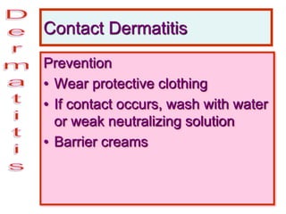 Contact Dermatitis
Prevention
• Wear protective clothing
• If contact occurs, wash with water
or weak neutralizing solution
• Barrier creams
 