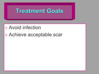 Treatment Goals
Avoid infection
Achieve acceptable scar
 
