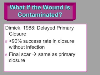 What If the Wound Is
Contaminated?
Dimick, 1988: Delayed Primary
Closure
>90% success rate in closure
without infection
Final scar  same as primary
closure
 
