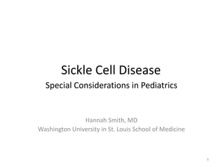 Sickle Cell Disease
Special Considerations in Pediatrics
Hannah Smith, MD
Washington University in St. Louis School of Medicine
3
 