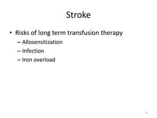 Stroke
• Risks of long term transfusion therapy
– Allosensitization
– Infection
– Iron overload
30
 