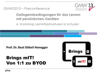 Prof. Dr. Beat Döbeli Honegger

Brings mIT!
Von 1:1 zu BYOD

 