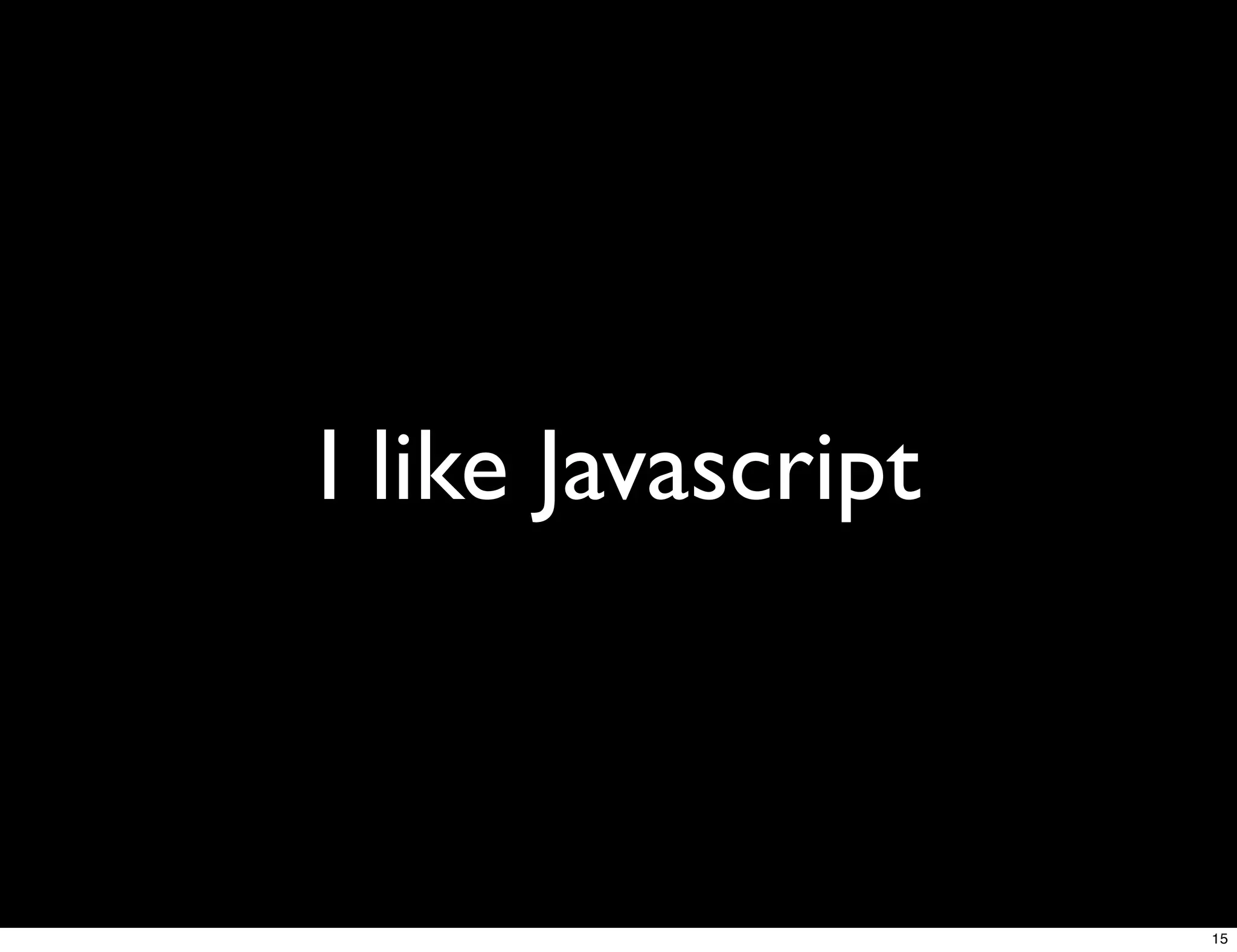 I like Javascript



                    15
 