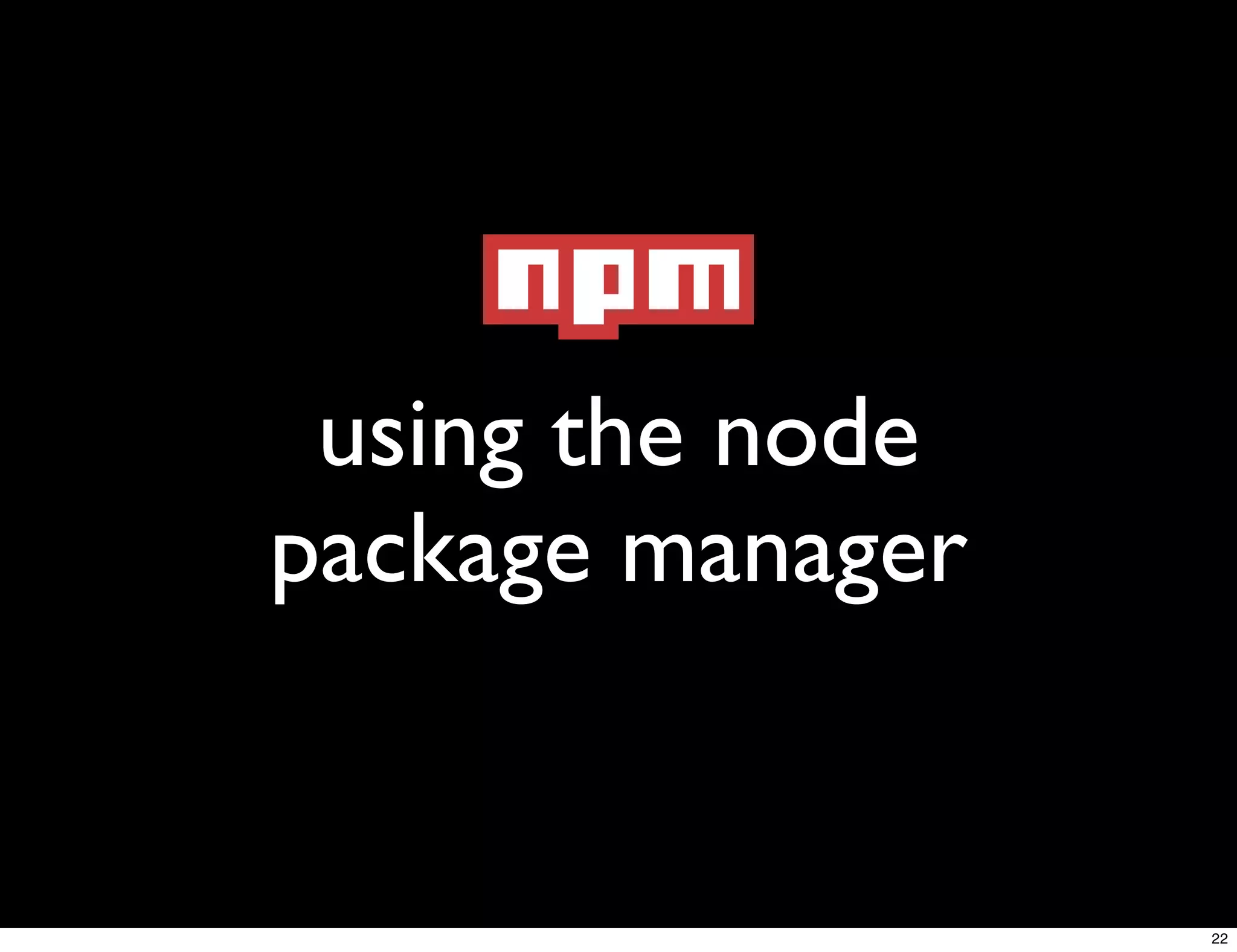 using the node
package manager


                  22
 