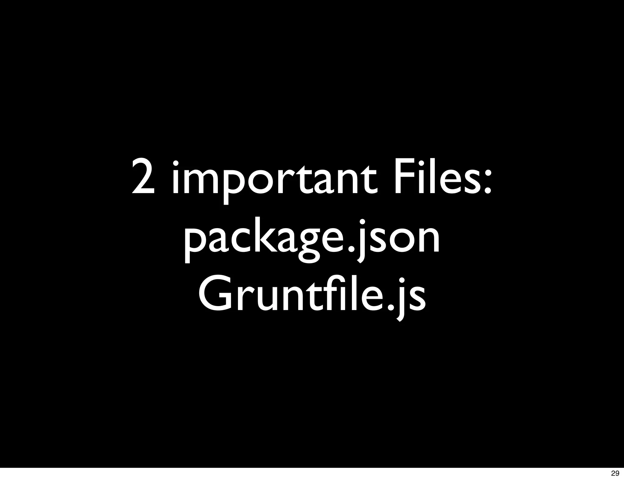 2 important Files:
   package.json
    Gruntﬁle.js


                     29
 