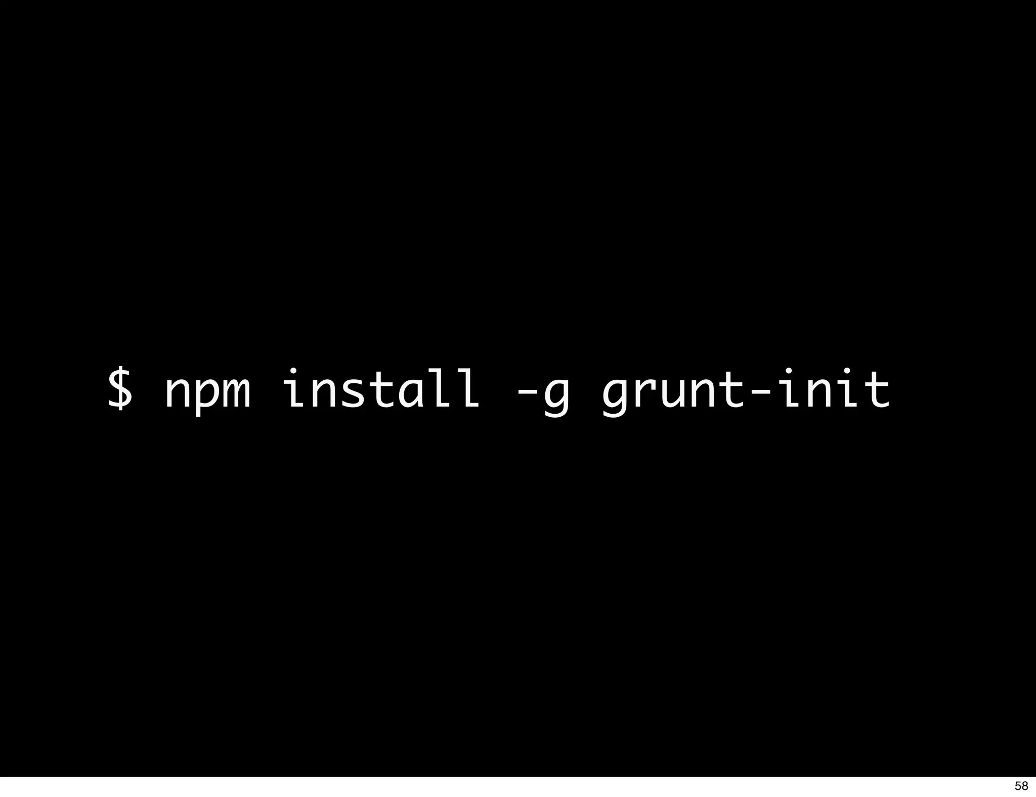 $ npm install -g grunt-init




                              58
 