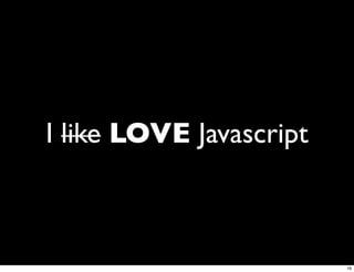 I like LOVE Javascript



                         16
 