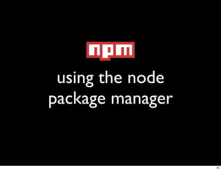 using the node
package manager


                  22
 