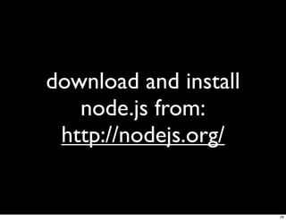 download and install
   node.js from:
 http://nodejs.org/


                       26
 
