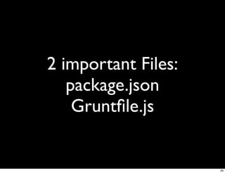 2 important Files:
   package.json
    Gruntﬁle.js


                     29
 