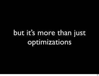 but it’s more than just
     optimizations


                          52
 