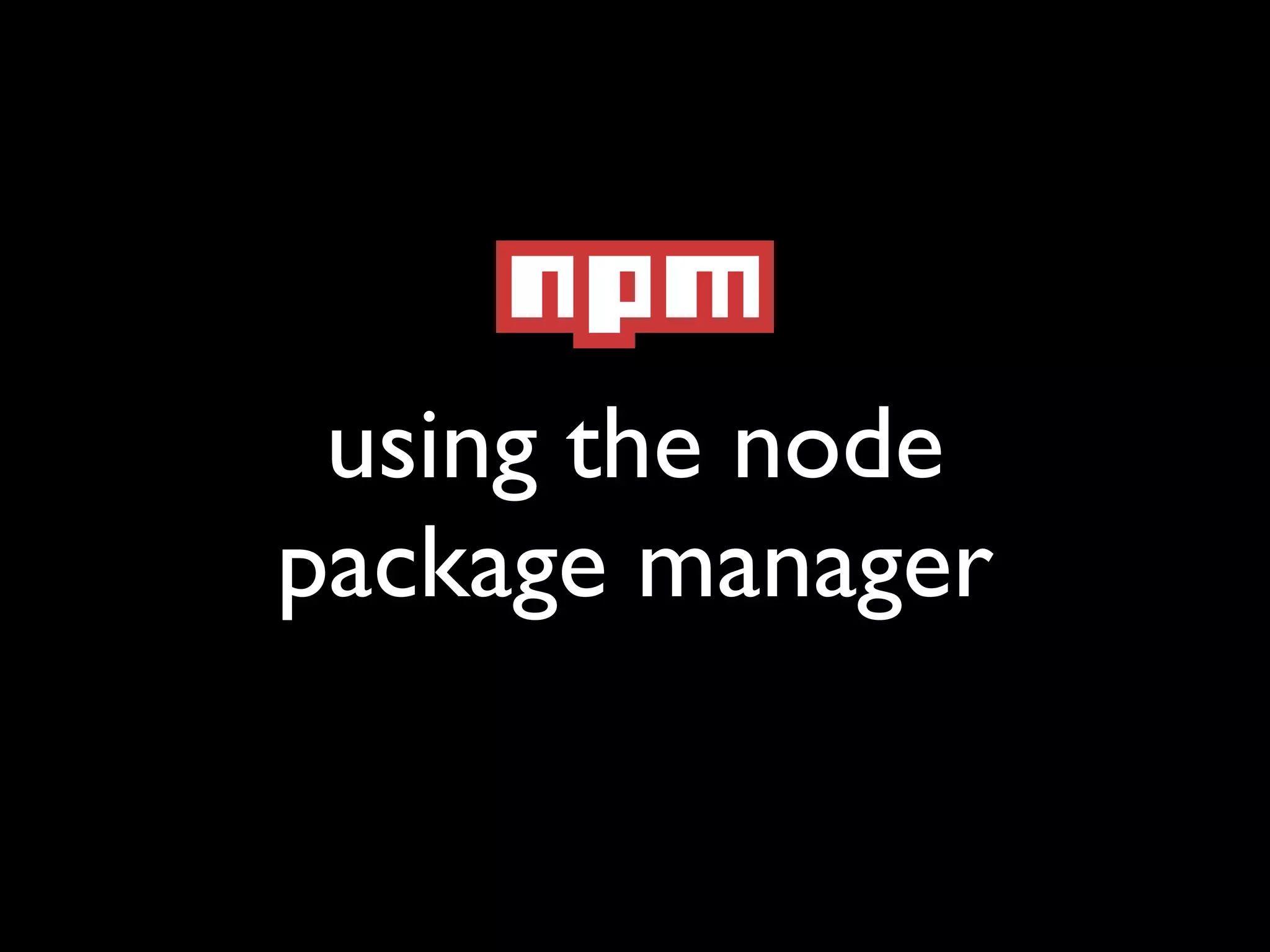 using the node
package manager
 