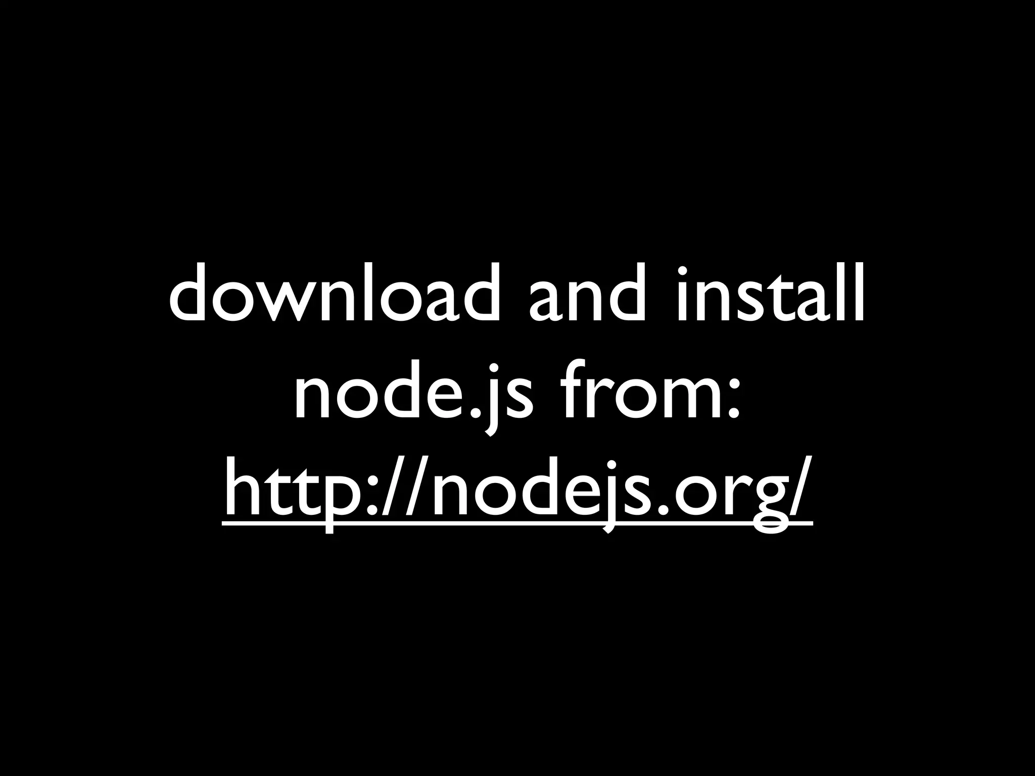 download and install
node.js from:
http://nodejs.org/
 