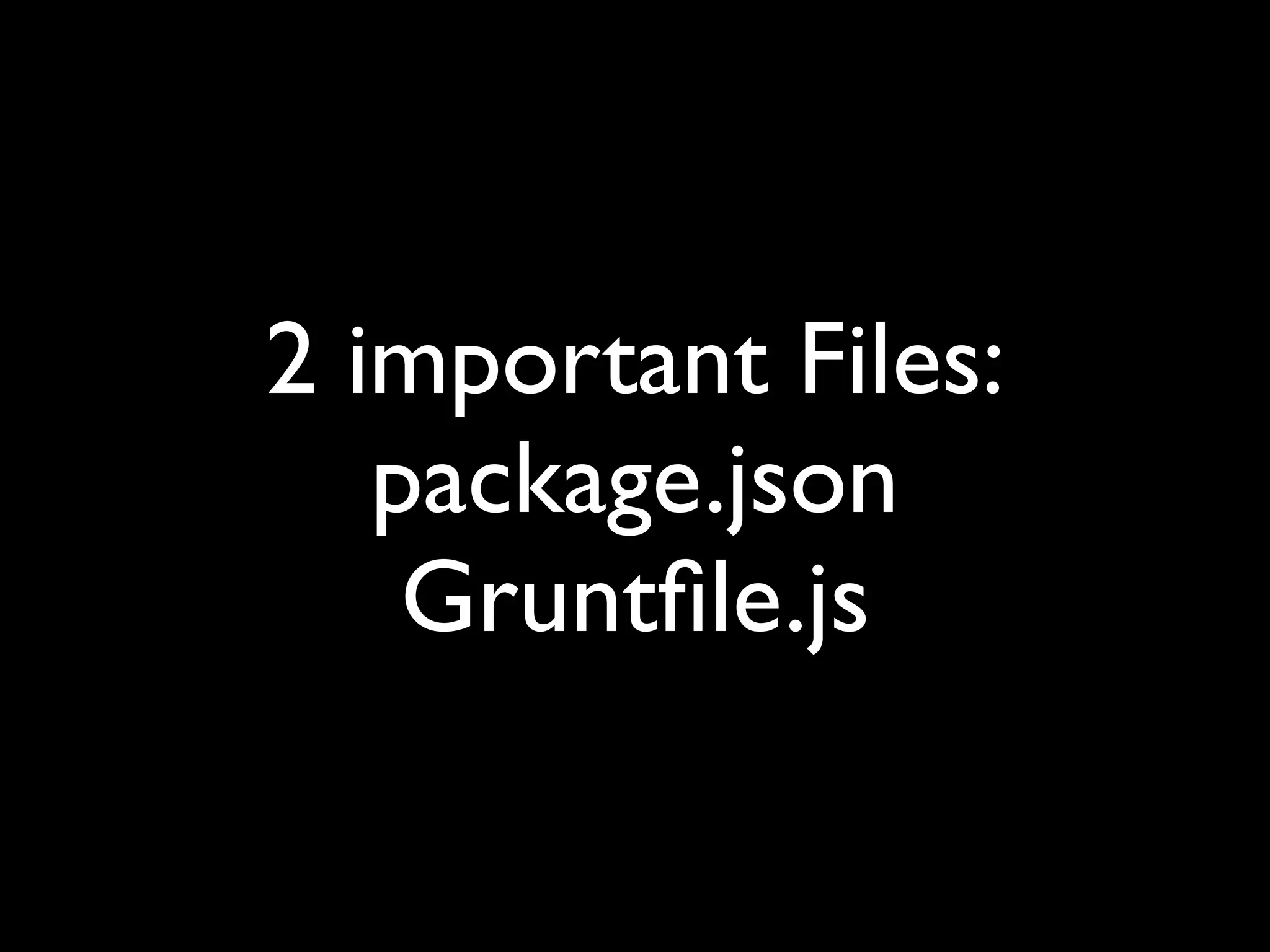 2 important Files:
package.json
Gruntﬁle.js
 