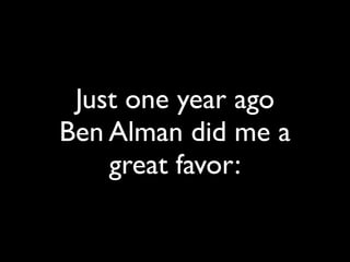 Just one year ago
Ben Alman did me a
great favor:
 