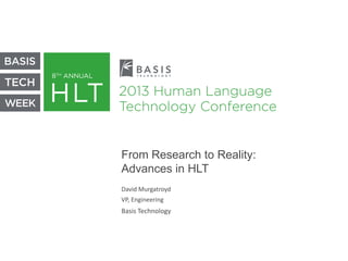 From Research to Reality:
Advances in HLT
David Murgatroyd

VP, Engineering

Basis Technology

 
