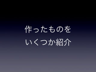 作ったものを
いくつか紹介

 