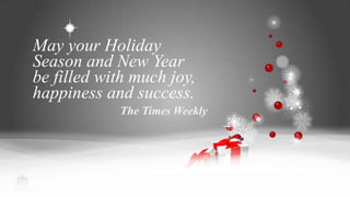 May your Holiday
Season and New Year
be filled with much joy,
happiness and success.
The Times Weekly

Created in PowerPoint
2013 by theWIZ

 