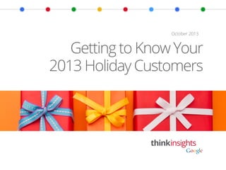 October 2013

Getting to Know Your
2013 Holiday Customers

thinkinsights

 