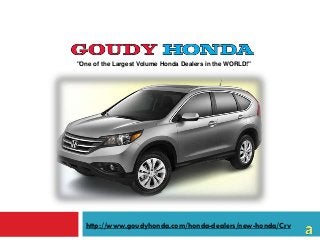 "One of the Largest Volume Honda Dealers in the WORLD!"




  http://www.goudyhonda.com/honda-dealers/new-honda/Crv
 