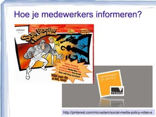 Hoe je medewerkers informeren?
http://pinterest.com/micvadam/social-media-policy-video-s
 