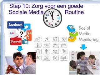 Stap 10: Zorg voor een goede
Sociale Media Routine
 