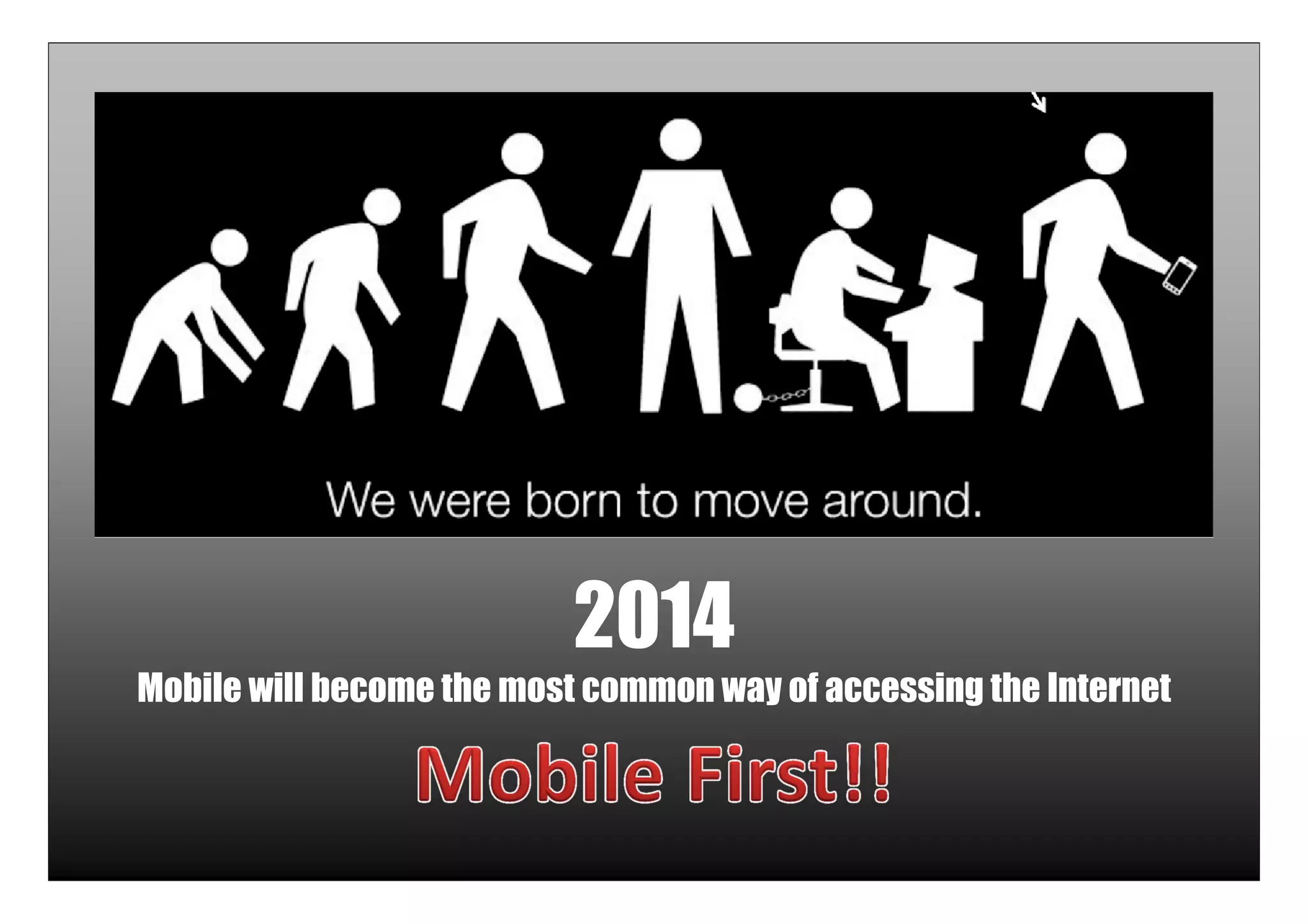 2014
Mobile will become the most common way of accessing the Internet



                                                                   11
 