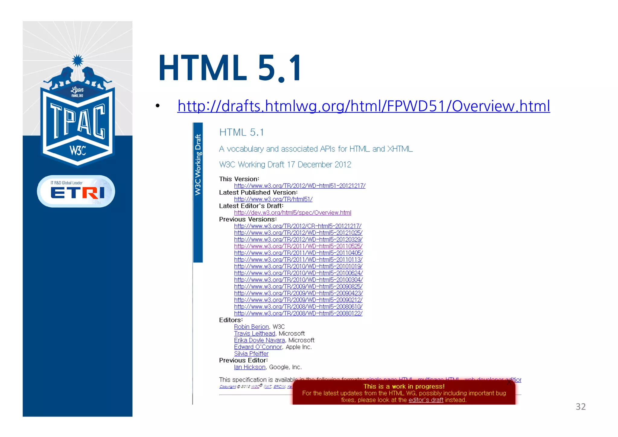 HTML milestone
                   2012             2013    2014         2015        2016         2017        2018        2019    2020

                 CR            …CR,
HTML5.0                                    REC        …            …
                 start         LC

                                           LC +
HTML5.1 FPWD ---                                      … CR         REC
                                           CR

                                                                   LC +
HTML5.x                                    FPWD ---                              … CR       REC
                                                                   CR

                                                                                            LC +
HTML6.x                                                            FPWD ---                             … CR     REC
                                                                                            CR




FPWD:First Public Working Draft                  LCWD: Last Call Working Draft   PR: Proposed Recommendation
WD: Working Draft                                CR : Candidate Recommendation   REC: Recommendation
 
