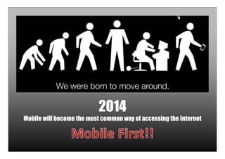 2014
Mobile will become the most common way of accessing the Internet



                                                                   11
 