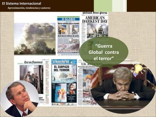 El Sistema Internacional
   Aproximación, tendencias y autores




                                           “Guerra
                                        Global contra
                                          el terror”
 