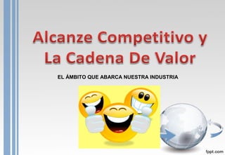 EL ÁMBITO QUE ABARCA NUESTRA INDUSTRIA
 