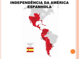 INDEPENDÊNCIA DA AMÉRICA
ESPANHOLA
 