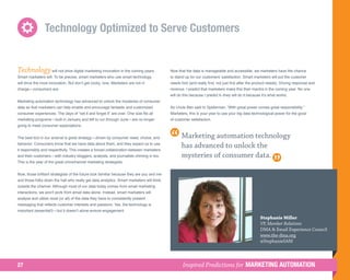 Technology Optimized to Serve Customers


Technology will not drive digital marketing innovation in the coming years.                Now that the data is manageable and accessible, we marketers have the chance
Smart marketers will. To be precise, smart marketers who use smart technology              to stand up for our customers’ satisfaction. Smart marketers will put the customer
will drive the most innovation. But don’t get cocky, now. Marketers are not in             needs first (and really first, not just first after the product needs). Driving response and
charge—consumers are.                                                                      revenue. I predict that marketers make this their mantra in the coming year. No one
                                                                                           will do this because I predict it--they will do it because it’s what works.
Marketing automation technology has advanced to unlock the mysteries of consumer
data so that marketers can help enable and encourage fantastic and customized              As Uncle Ben said to Spiderman, “With great power comes great responsibility.”
consumer experiences. The days of “set it and forget it” are over. One size fits all       Marketers, this is your year to use your big data technological power for the good
marketing programs—built in January and left to run through June—are no longer             of customer satisfaction.
going to meet consumer expectations.


The best tool in our arsenal is great strategy—driven by consumer need, choice, and               Marketing automation technology
behavior. Consumers know that we have data about them, and they expect us to use
it responsibly and respectfully. This creates a forced collaboration between marketers
                                                                                                  has advanced to unlock the
and their customers—with industry bloggers, analysts, and journalists chiming in too.             mysteries of consumer data.
This is the year of the great omnichannel marketing strategists.


Now, those brilliant strategists of the future look familiar because they are you and me
and those folks down the hall who really get data analytics. Smart marketers will think
outside the channel. Although most of our data today comes from email marketing
interactions, we won't work from email data alone. Instead, smart marketers will
analyze and utilize most (or all) of the data they have to consistently present
messaging that reflects customer interests and passions. Yes, the technology is
important (essential!)—but it doesn’t alone ensure engagement.
                                                                                                                                                    Stephanie Miller
                                                                                                                                                    VP, Member Relations
                                                                                                                                                    DMA  Email Experience Council
                                                                                                                                                    www.the-dma.org
                                                                                                                                                    @StephanieSAM




27                                                                                                Inspired Predictions for MARKETING AUTOMATION
 