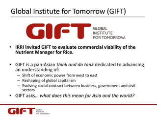 Global Institute for Tomorrow (GIFT)
• IRRI invited GIFT to evaluate commercial viability of the
Nutrient Manager for Rice...