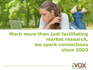 Much more than just facilitating
market research,
we spark connections
since 2003

 