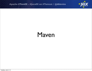 Apache #TomEE - #JavaEE on #Tomcat / @dblevins
Maven
Tuesday, June 4, 13
 