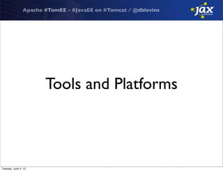 Apache #TomEE - #JavaEE on #Tomcat / @dblevins
Tools and Platforms
Tuesday, June 4, 13
 