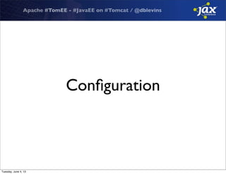 Apache #TomEE - #JavaEE on #Tomcat / @dblevins
Conﬁguration
Tuesday, June 4, 13
 