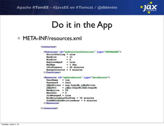 Apache #TomEE - #JavaEE on #Tomcat / @dblevins
Do it in the App
• META-INF/resources.xml
Tuesday, June 4, 13
 