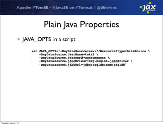 Apache #TomEE - #JavaEE on #Tomcat / @dblevins
Plain Java Properties
• JAVA_OPTS in a script
Tuesday, June 4, 13
 