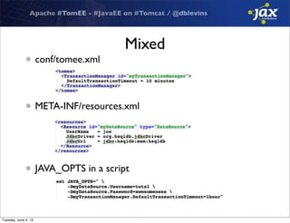 Apache #TomEE - #JavaEE on #Tomcat / @dblevins
Mixed
• conf/tomee.xml
• META-INF/resources.xml
• JAVA_OPTS in a script
Tuesday, June 4, 13
 