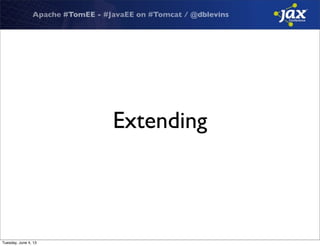 Apache #TomEE - #JavaEE on #Tomcat / @dblevins
Extending
Tuesday, June 4, 13
 