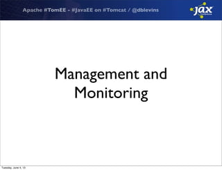 Apache #TomEE - #JavaEE on #Tomcat / @dblevins
Management and
Monitoring
Tuesday, June 4, 13
 