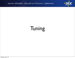 Apache #TomEE - #JavaEE on #Tomcat / @dblevins
Tuning
Tuesday, June 4, 13
 
