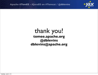 Apache #TomEE - #JavaEE on #Tomcat / @dblevins
thank you!
tomee.apache.org
@dblevins
dblevins@apache.org
Tuesday, June 4, 13
 