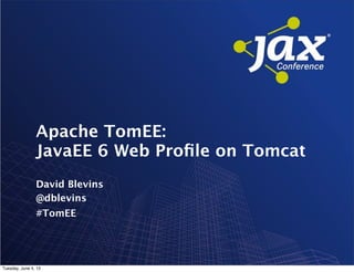 David Blevins
Apache TomEE:
JavaEE 6 Web Proﬁle on Tomcat
@dblevins
#TomEE
Tuesday, June 4, 13
 